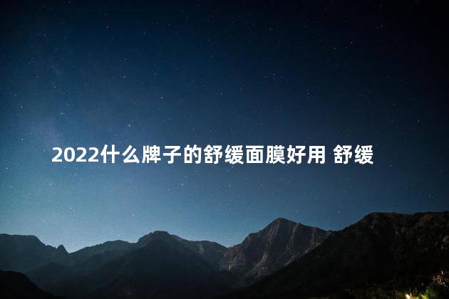 2022什么牌子的舒缓面膜好用 舒缓面膜用后要洗脸吗